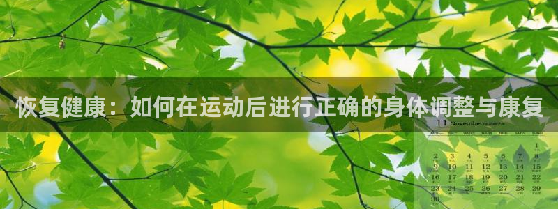 谈球吧体育官网：恢复健康：如何在运动后进行正确的身体调整与康复